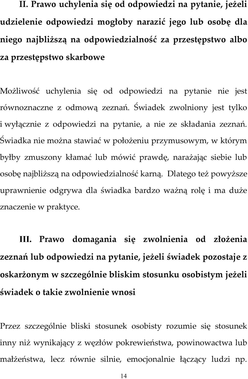 Świadka nie można stawiać w położeniu przymusowym, w którym byłby zmuszony kłamać lub mówić prawdę, narażając siebie lub osobę najbliższą na odpowiedzialność karną.