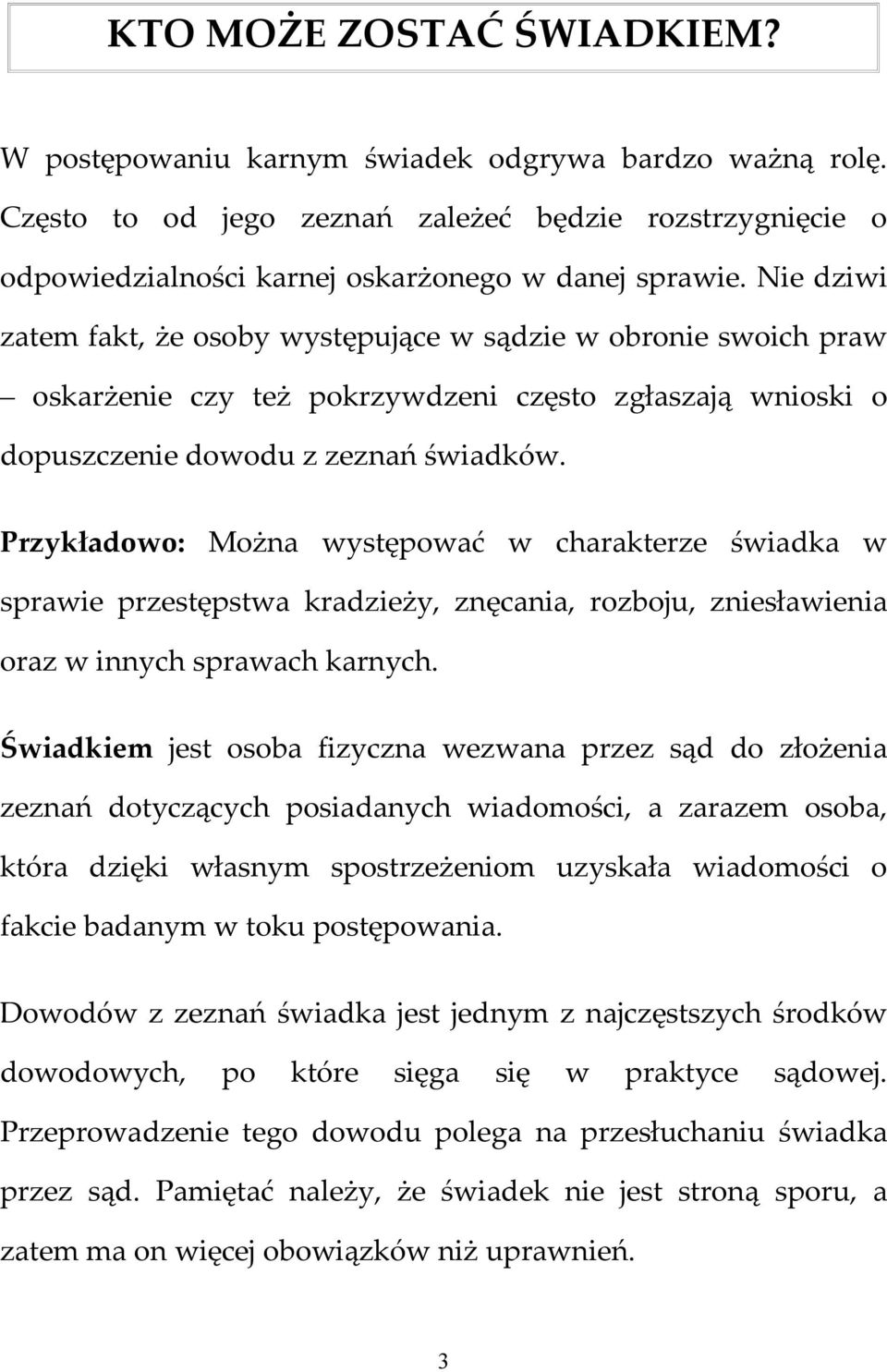 Przykładowo: Można występować w charakterze świadka w sprawie przestępstwa kradzieży, znęcania, rozboju, zniesławienia oraz w innych sprawach karnych.