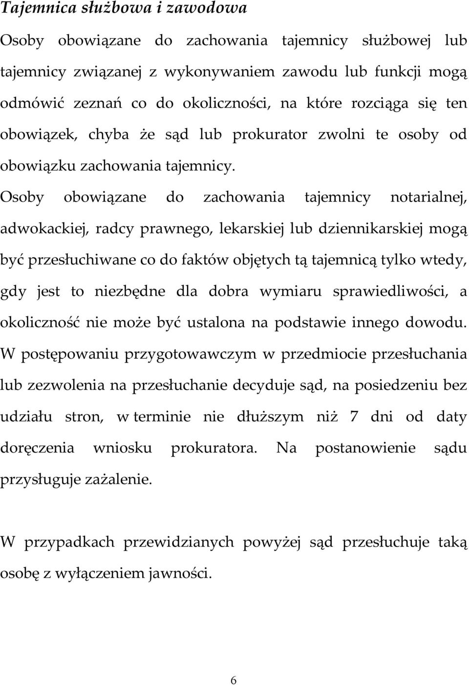 Osoby obowiązane do zachowania tajemnicy notarialnej, adwokackiej, radcy prawnego, lekarskiej lub dziennikarskiej mogą być przesłuchiwane co do faktów objętych tą tajemnicą tylko wtedy, gdy jest to