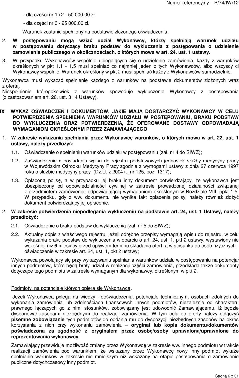 okolicznościach, o których mowa w art. 24, ust. 1 ustawy. 3. W przypadku Wykonawców wspólnie ubiegających się o udzielenie zamówienia, kaŝdy z warunków określonych w pkt 1.1-1.