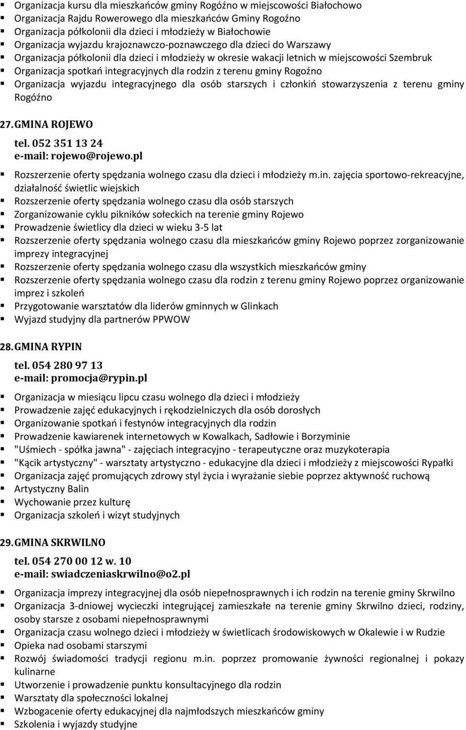 dla rodzin z terenu gminy Rogoźno Organizacja wyjazdu integracyjnego dla osób starszych i członkiń stowarzyszenia z terenu gminy Rogóźno 27. GMINA ROJEWO tel. 052 351 13 24 e-mail: rojewo@rojewo.