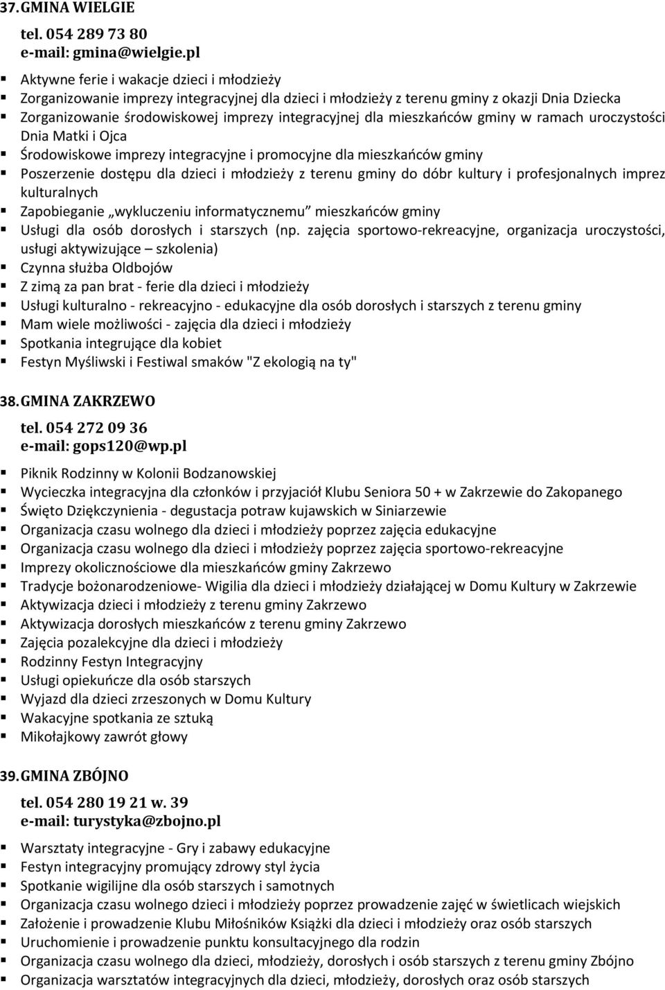 mieszkańców gminy w ramach uroczystości Dnia Matki i Ojca Środowiskowe imprezy integracyjne i promocyjne dla mieszkańców gminy Poszerzenie dostępu dla dzieci i młodzieży z terenu gminy do dóbr