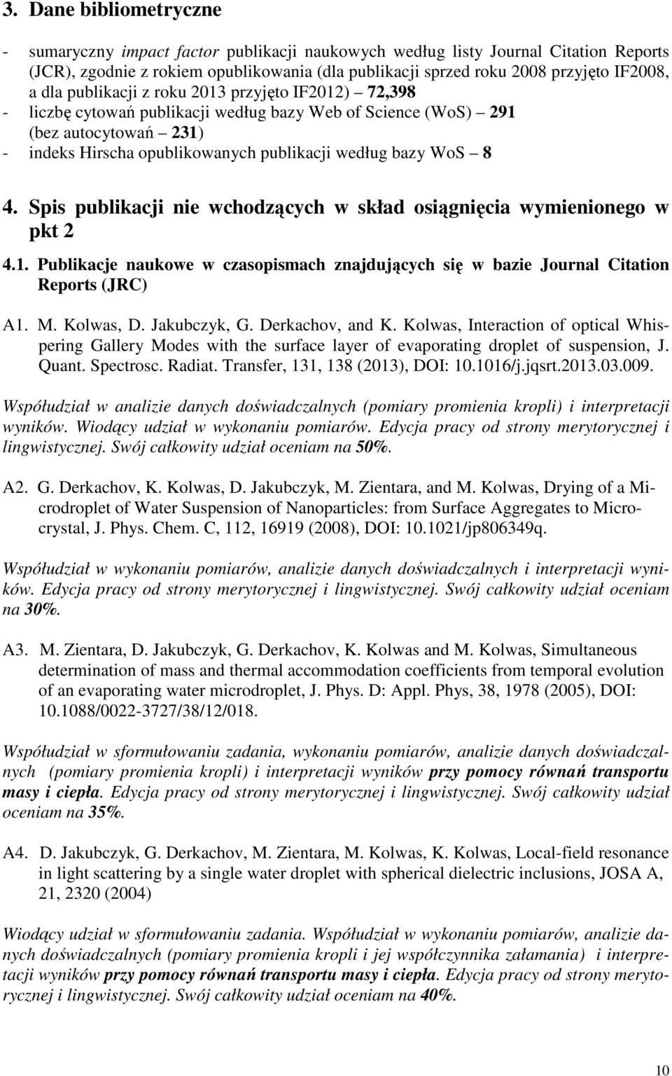 4. Spis publikacji nie wchodzących w skład osiągnięcia wymienionego w pkt 2 4.1. Publikacje naukowe w czasopismach znajdujących się w bazie Journal Citation Reports (JRC) A1. M. Kolwas, D.