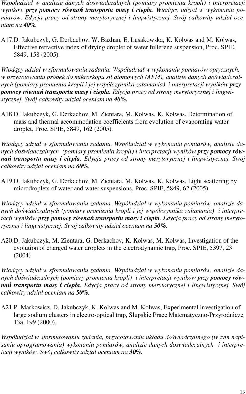 Kolwas, Effective refractive index of drying droplet of water fullerene suspension, Proc. SPIE, 5849, 158 (2005). Wiodący udział w sformułowaniu zadania.