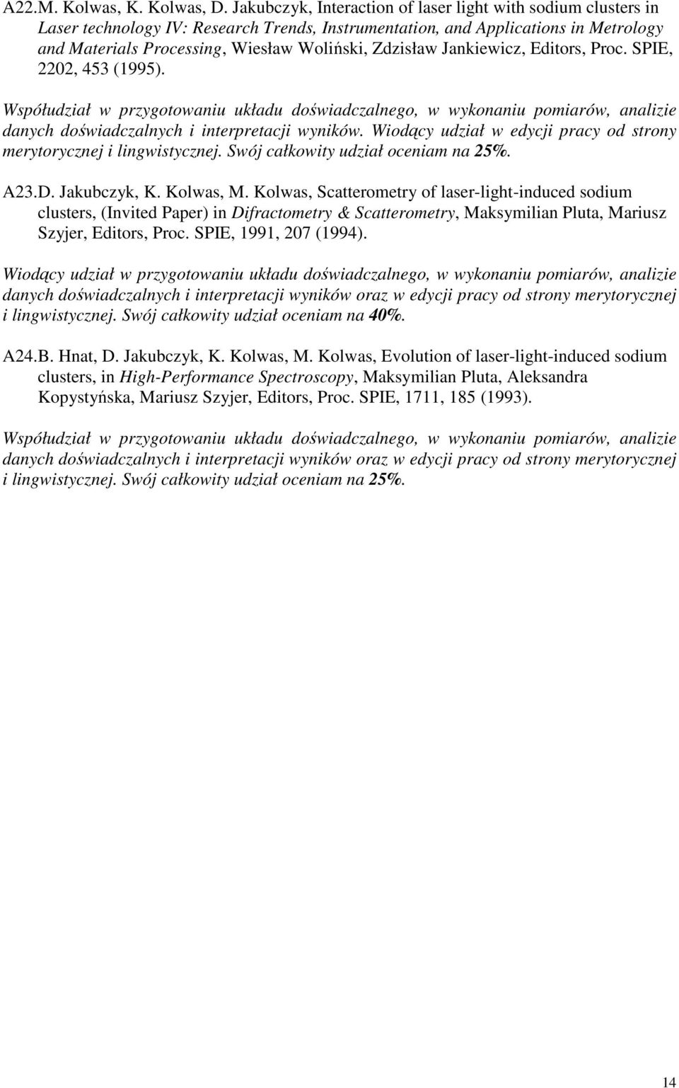 Jankiewicz, Editors, Proc. SPIE, 2202, 453 (1995). Współudział w przygotowaniu układu doświadczalnego, w wykonaniu pomiarów, analizie danych doświadczalnych i interpretacji wyników.