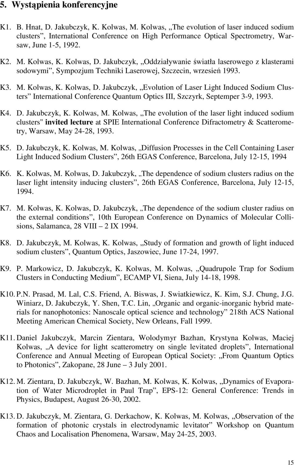 Jakubczyk, Oddziaływanie światła laserowego z klasterami sodowymi, Sympozjum Techniki Laserowej, Szczecin, wrzesień 1993. K3. M. Kolwas, K. Kolwas, D.