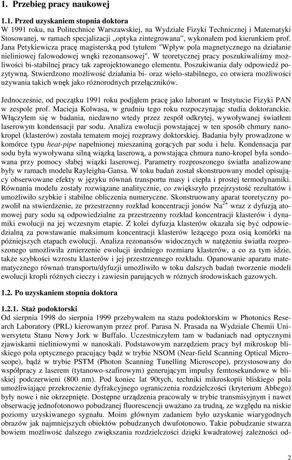 W teoretycznej pracy poszukiwaliśmy możliwości bi-stabilnej pracy tak zaprojektowanego elementu. Poszukiwania dały odpowiedź pozytywną.