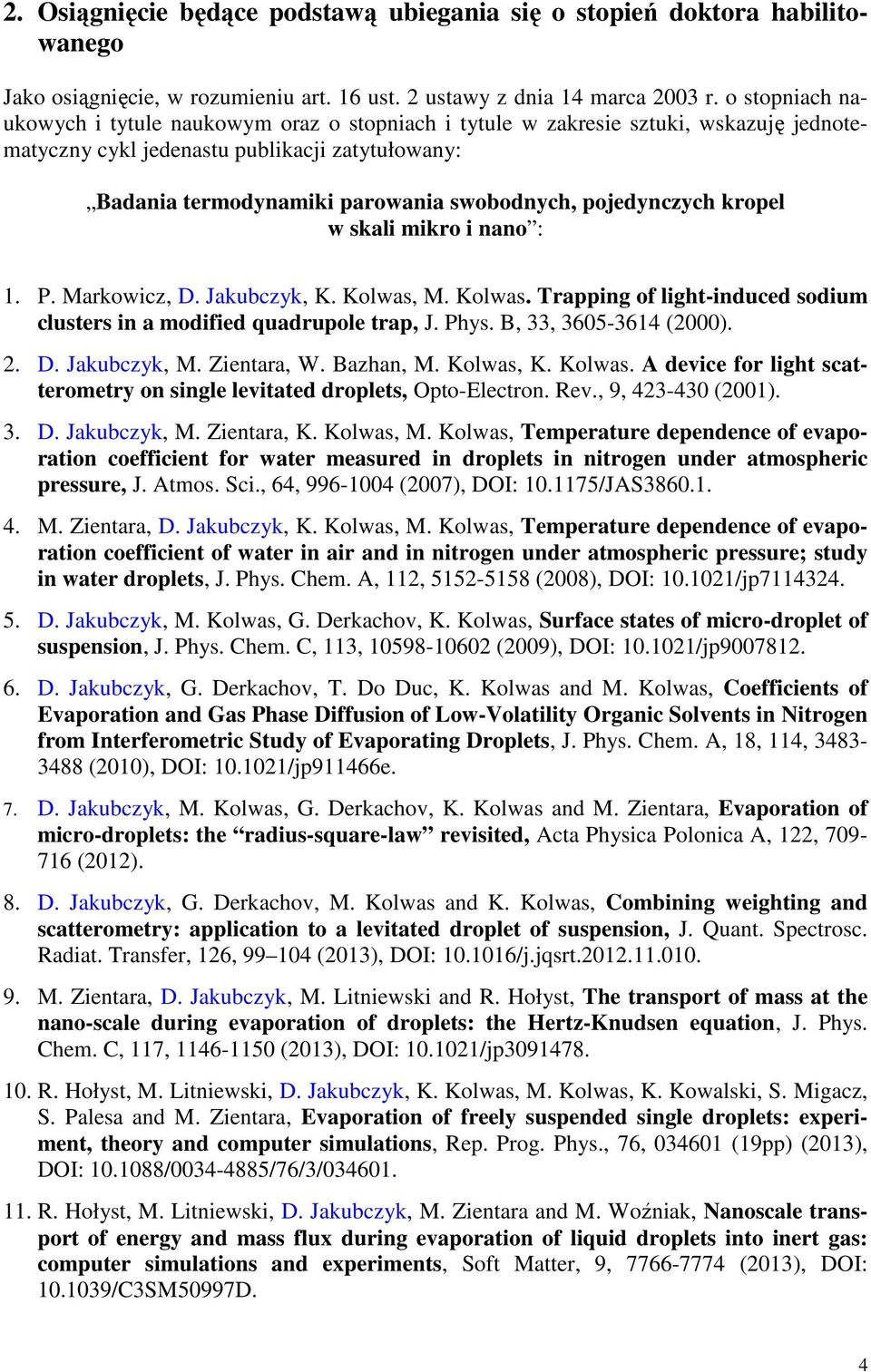 pojedynczych kropel w skali mikro i nano : 1. P. Markowicz, D. Jakubczyk, K. Kolwas, M. Kolwas. Trapping of light-induced sodium clusters in a modified quadrupole trap, J. Phys.