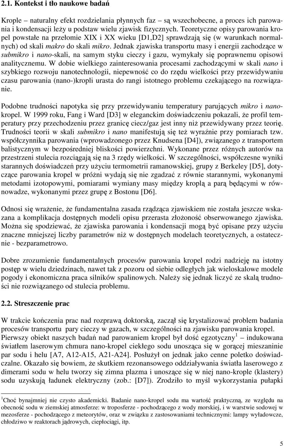 Jednak zjawiska transportu masy i energii zachodzące w submikro i nano-skali, na samym styku cieczy i gazu, wymykały się poprawnemu opisowi analitycznemu.