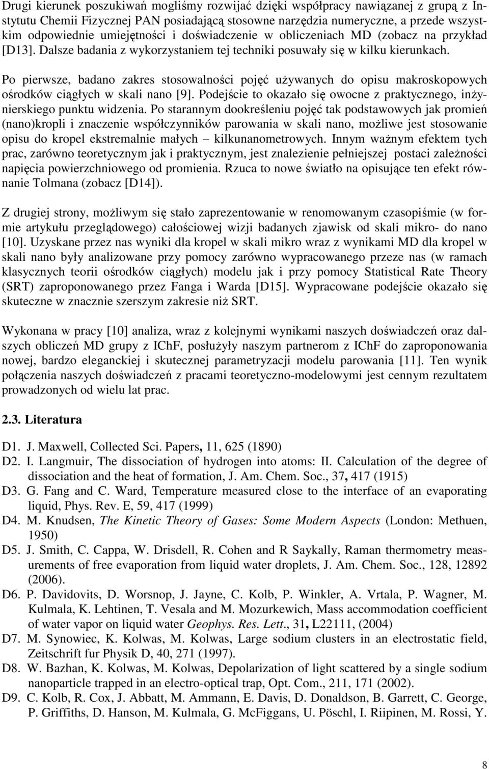 Po pierwsze, badano zakres stosowalności pojęć używanych do opisu makroskopowych ośrodków ciągłych w skali nano [9]. Podejście to okazało się owocne z praktycznego, inżynierskiego punktu widzenia.