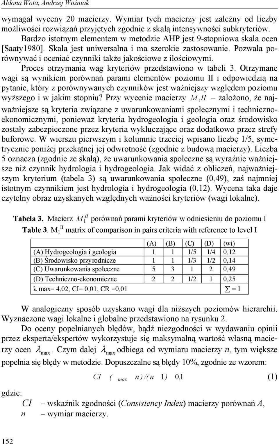 Pozwala porównywać i oceniać czynniki także jakościowe z ilościowymi. Proces otrzymania wag kryteriów przedstawiono w tabeli 3.