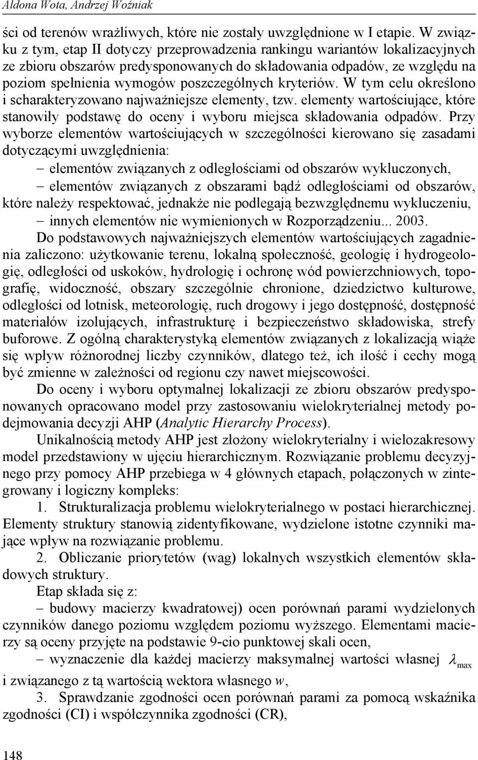 kryteriów. W tym celu określono i scharakteryzowano najważniejsze elementy, tzw. elementy wartościujące, które stanowiły podstawę do oceny i wyboru miejsca składowania odpadów.