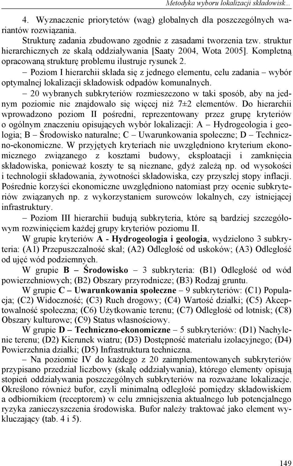 Poziom I hierarchii składa się z jednego elementu, celu zadania wybór optymalnej lokalizacji składowisk odpadów komunalnych.