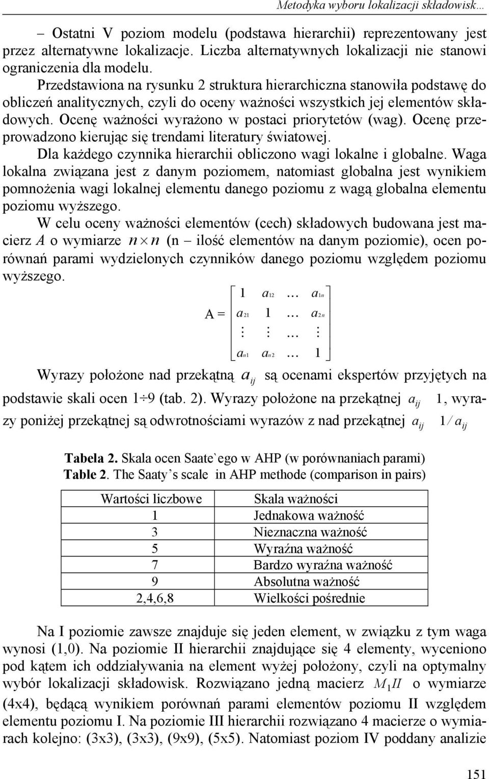 Przedstawiona na rysunku 2 struktura hierarchiczna stanowiła podstawę do obliczeń analitycznych, czyli do oceny ważności wszystkich jej elementów składowych.