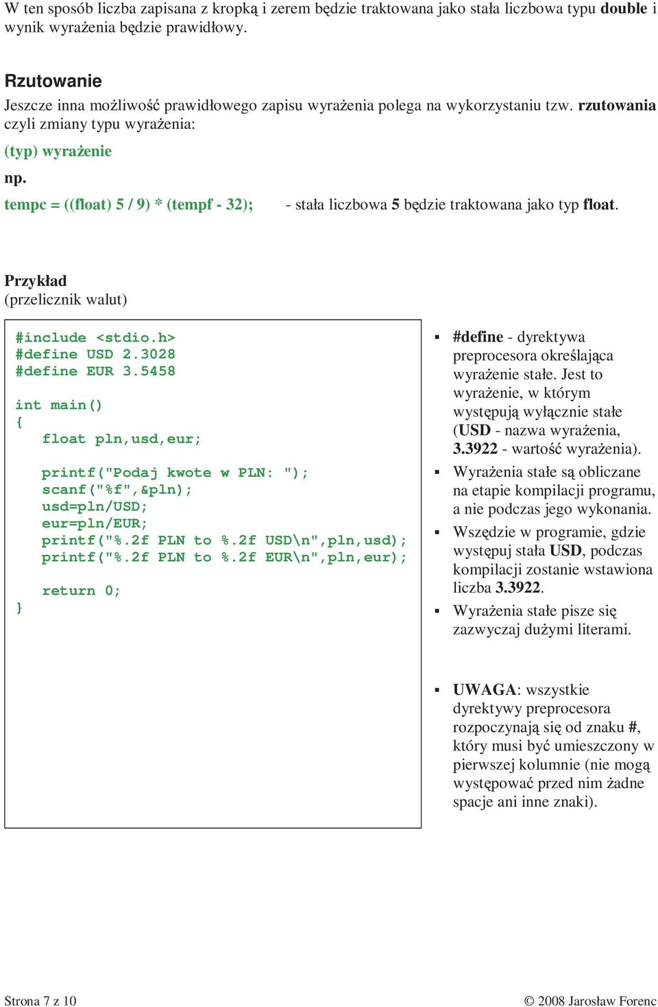 tempc = ((float) 5 / 9) * (tempf - 32); - stała liczbowa 5 b dzie traktowana jako typ float. Przykład (przelicznik walut) #include <stdio.h> #define USD 2.3028 #define EUR 3.