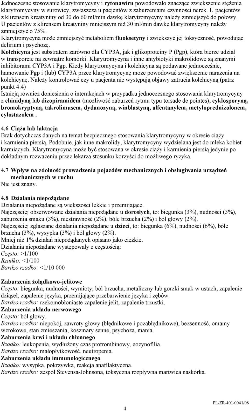 U pacjentów z klirensem kreatyniny mniejszym niż 30 ml/min dawkę klarytromycyny należy zmniejszyć o 75%.