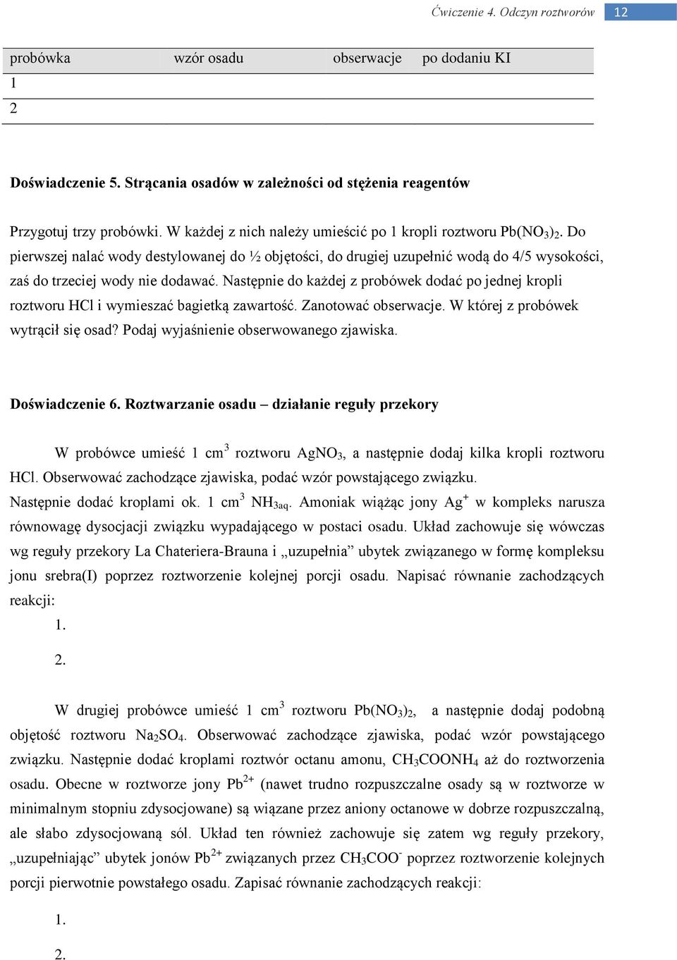 Następnie do każdej z probówek dodać po jednej kropli roztworu HCl i wymieszać bagietką zawartość. Zanotować obserwacje. W której z probówek wytrącił się osad?