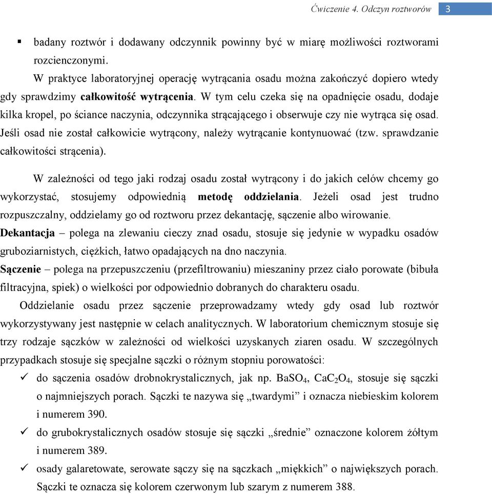 W tym celu czeka się na opadnięcie osadu, dodaje kilka kropel, po ściance naczynia, odczynnika strącającego i obserwuje czy nie wytrąca się osad.