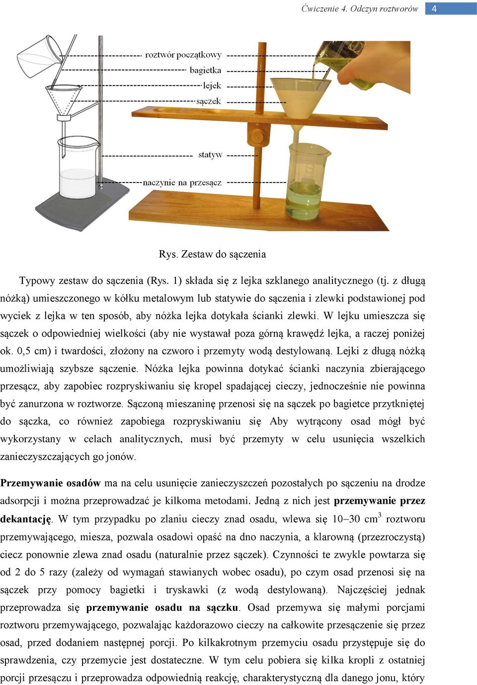 W lejku umieszcza się sączek o odpowiedniej wielkości (aby nie wystawał poza górną krawędź lejka, a raczej poniżej ok. 0,5 cm) i twardości, złożony na czworo i przemyty wodą destylowaną.