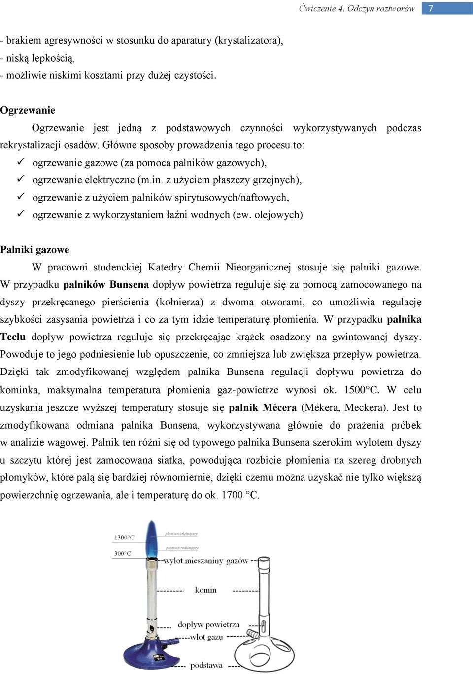 Główne sposoby prowadzenia tego procesu to: ogrzewanie gazowe (za pomocą palników gazowych), ogrzewanie elektryczne (m.in.