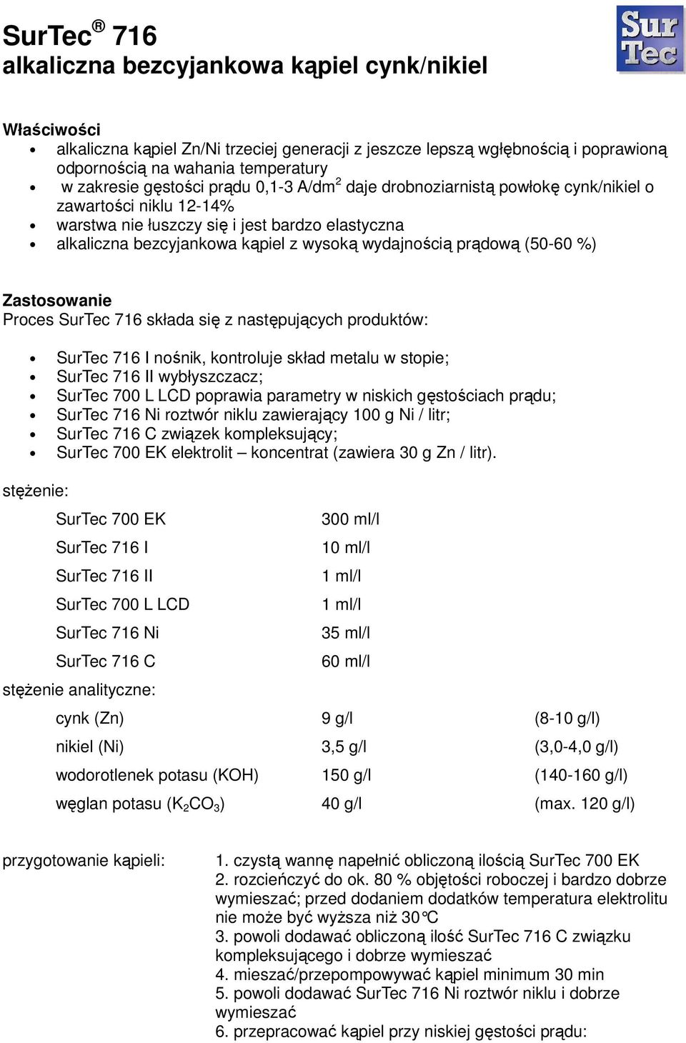 prądową (50-60 %) Zastosowanie Proces SurTec 716 składa się z następujących produktów: nośnik, kontroluje skład metalu w stopie; wybłyszczacz; SurTec 700 L LCD poprawia parametry w niskich