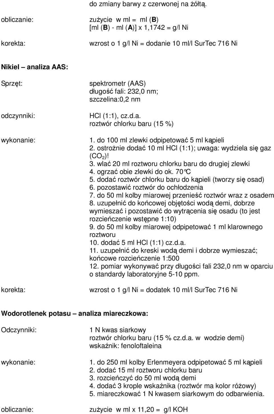 szczelina:0,2 nm HCl (1:1), cz.d.a. roztwór chlorku baru (15 %) 1. do 100 ml zlewki odpipetować 5 ml kąpieli 2. ostroŝnie dodać 10 ml HCl (1:1); uwaga: wydziela się gaz (CO 2 )! 3.