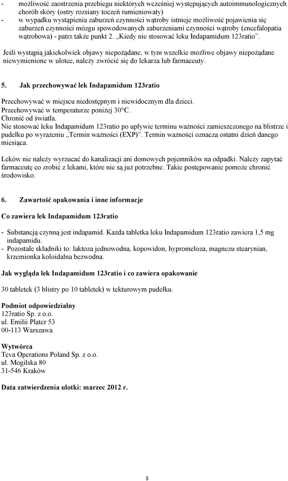 Jeśli wystąpią jakiekolwiek objawy niepożądane, w tym wszelkie możliwe objawy niepożądane niewymienione w ulotce, należy zwrócić się do lekarza lub farmaceuty. 5.