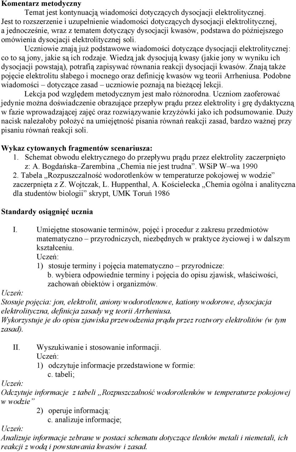 elektrolitycznej soli. Uczniowie znają już podstawowe wiadomości dotyczące dysocjacji elektrolitycznej: co to są jony, jakie są ich rodzaje.