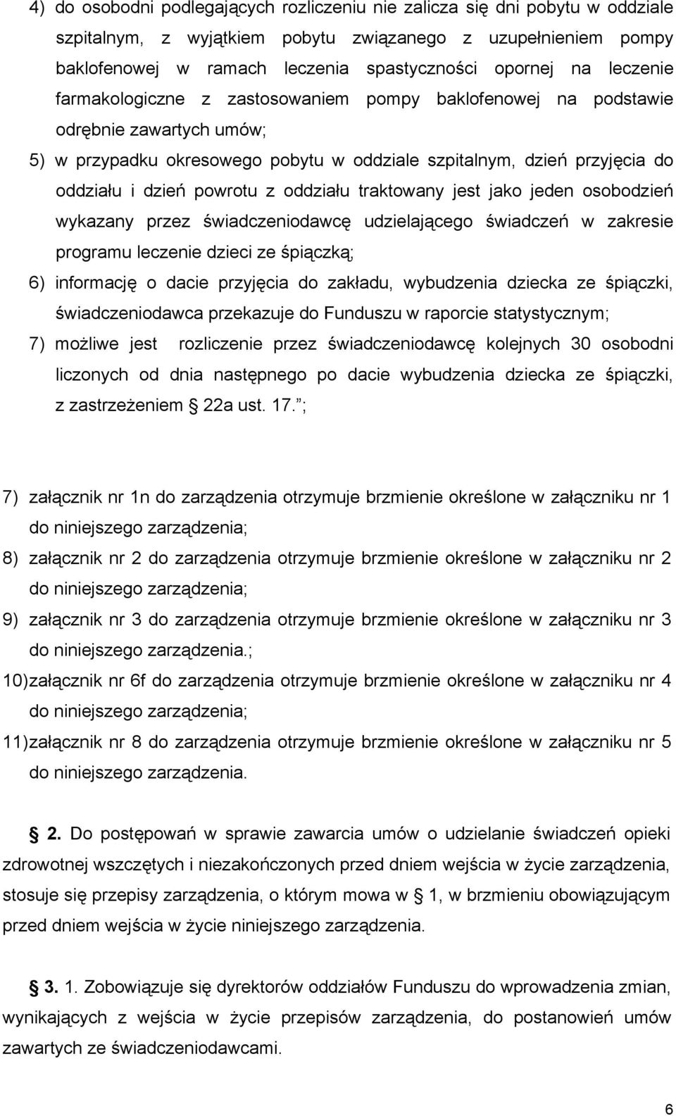 oddziału traktowany jest jako jeden osobodzień wykazany przez świadczeniodawcę udzielającego świadczeń w zakresie programu leczenie dzieci ze śpiączką; 6) informację o dacie przyjęcia do zakładu,