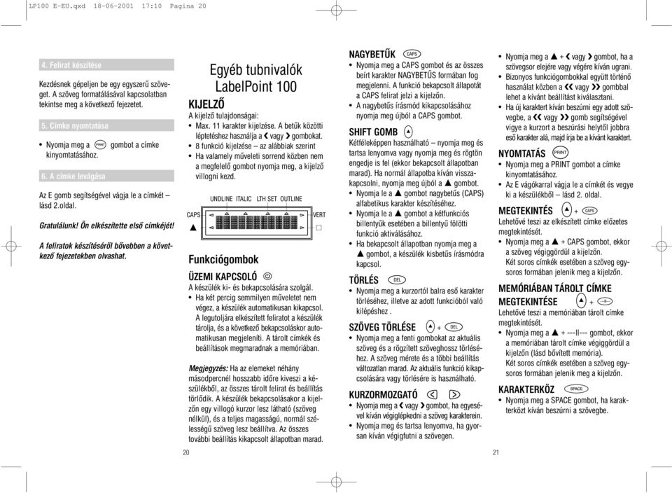 A feliratok készítéséről bővebben a következő fejezetekben olvashat. Egyéb tubnivalók LabelPoint 100 KIJELZŐ A kijelző tulajdonságai: Max. 11 karakter kijelzése.