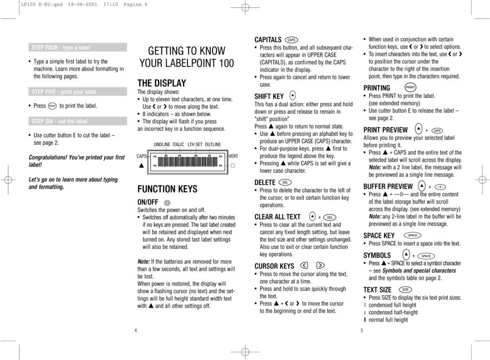 Let s go on to learn more about typing and formatting. GETTING TO KNOW YOUR LABELPOINT 100 THE DISPLAY The display shows: Up to eleven text characters, at one time. Use or to move along the text.