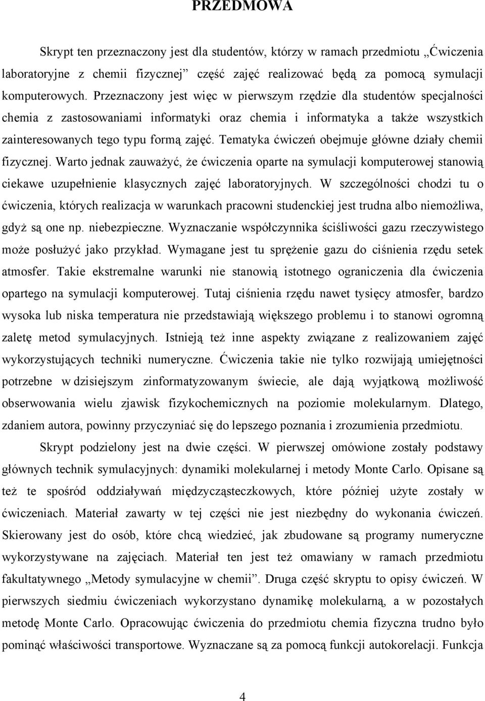 Tematyka ćwiczeń obejmuje główne działy chemii fizycznej. Warto jednak zauważyć, że ćwiczenia oparte na symulacji komputerowej stanowią ciekawe uzupełnienie klasycznych zajęć laboratoryjnych.