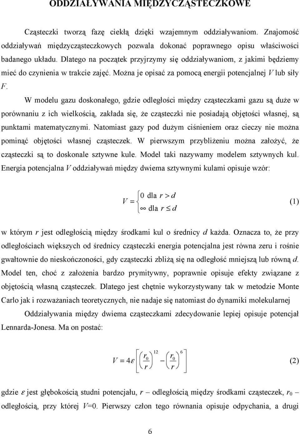 W modelu gazu doskonałego, gdzie odległości między cząsteczkami gazu są duże w porównaniu z ich wielkością, zakłada się, że cząsteczki nie posiadają objętości własnej, są punktami matematycznymi.