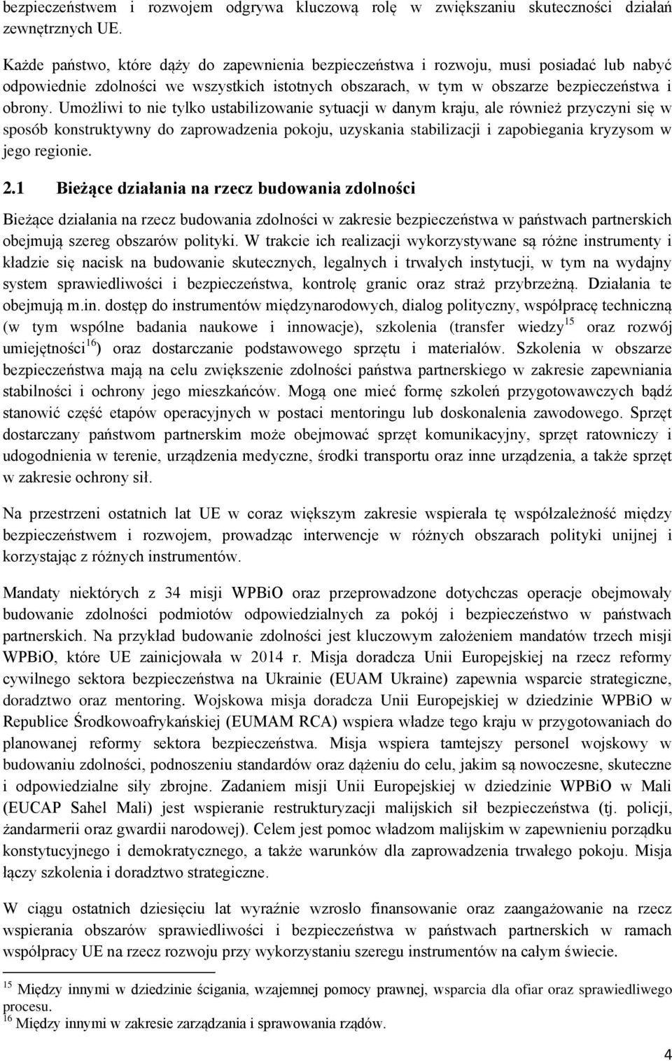 Umożliwi to nie tylko ustabilizowanie sytuacji w danym kraju, ale również przyczyni się w sposób konstruktywny do zaprowadzenia pokoju, uzyskania stabilizacji i zapobiegania kryzysom w jego regionie.