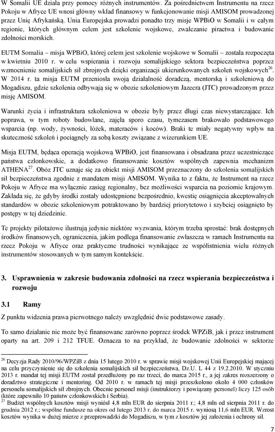 Unia Europejska prowadzi ponadto trzy misje WPBiO w Somalii i w całym regionie, których głównym celem jest szkolenie wojskowe, zwalczanie piractwa i budowanie zdolności morskich.