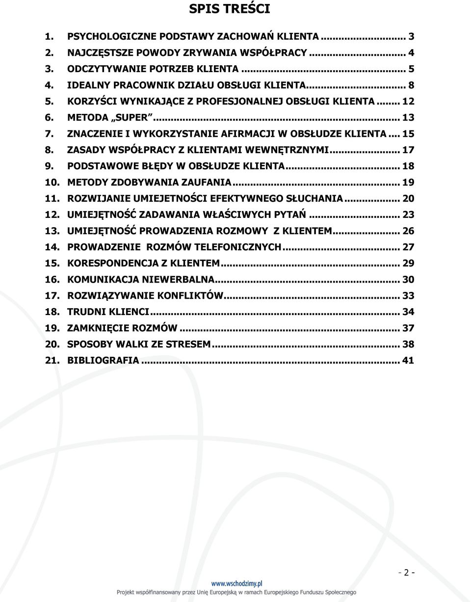 PODSTAWOWE BŁĘDY W OBSŁUDZE KLIENTA... 18 10. METODY ZDOBYWANIA ZAUFANIA... 19 11. ROZWIJANIE UMIEJETNOŚCI EFEKTYWNEGO SŁUCHANIA... 20 12. UMIEJĘTNOŚĆ ZADAWANIA WŁAŚCIWYCH PYTAŃ... 23 13.
