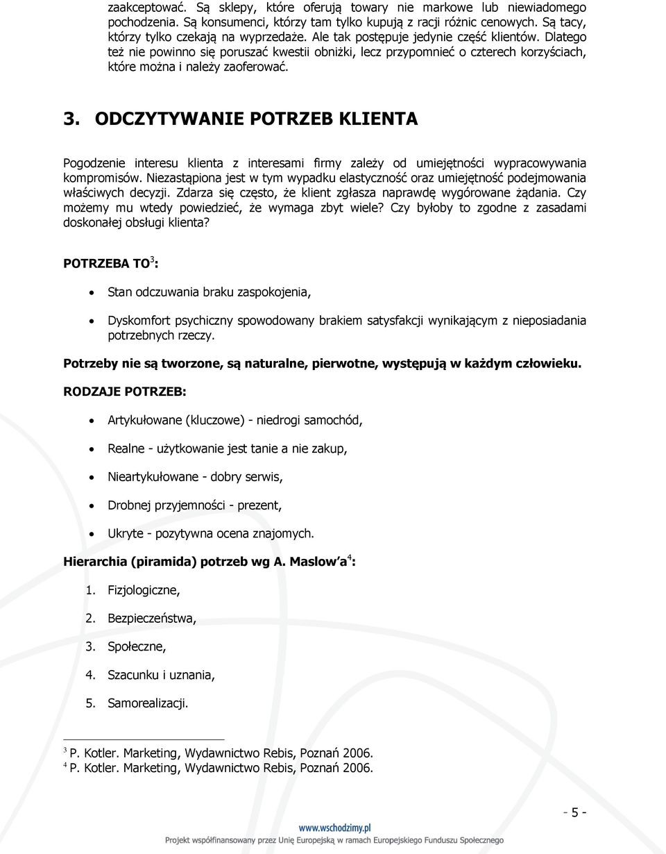 ODCZYTYWANIE POTRZEB KLIENTA Pogodzenie interesu klienta z interesami firmy zależy od umiejętności wypracowywania kompromisów.