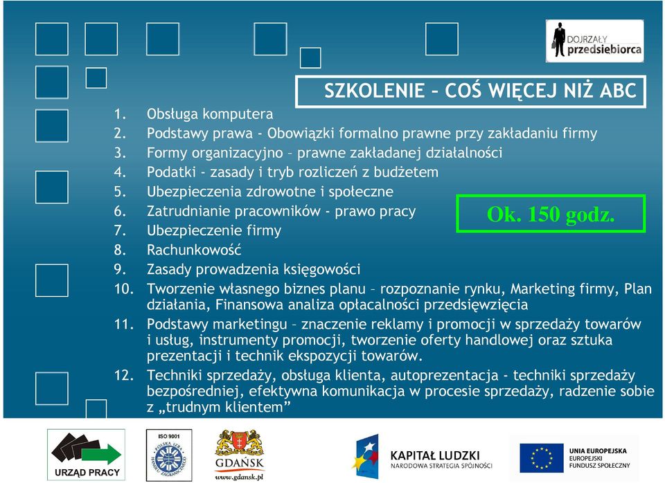 Zasady prowadzenia księgowości 10. Tworzenie własnego biznes planu rozpoznanie rynku, Marketing firmy, Plan działania, Finansowa analiza opłacalności przedsięwzięcia 11.