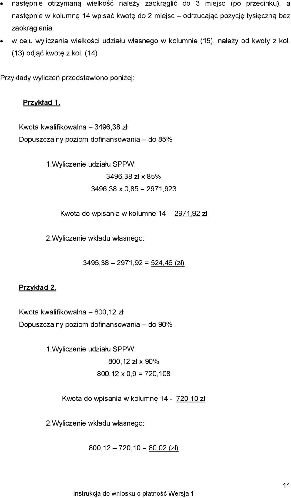 Kwota kwalifikowalna 3496,38 zł Dopuszczalny poziom dofinansowania do 85% 1.Wyliczenie udziału SPPW: 3496,38 zł x 85% 3496,38 x 0,85 = 2971,923 Kwota do wpisania w kolumnę 14-2971,92 zł 2.