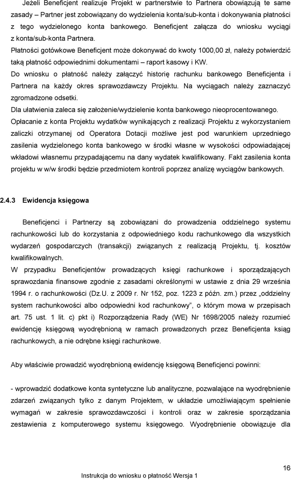 Płatności gotówkowe Beneficjent może dokonywać do kwoty 1000,00 zł, należy potwierdzić taką płatność odpowiednimi dokumentami raport kasowy i KW.