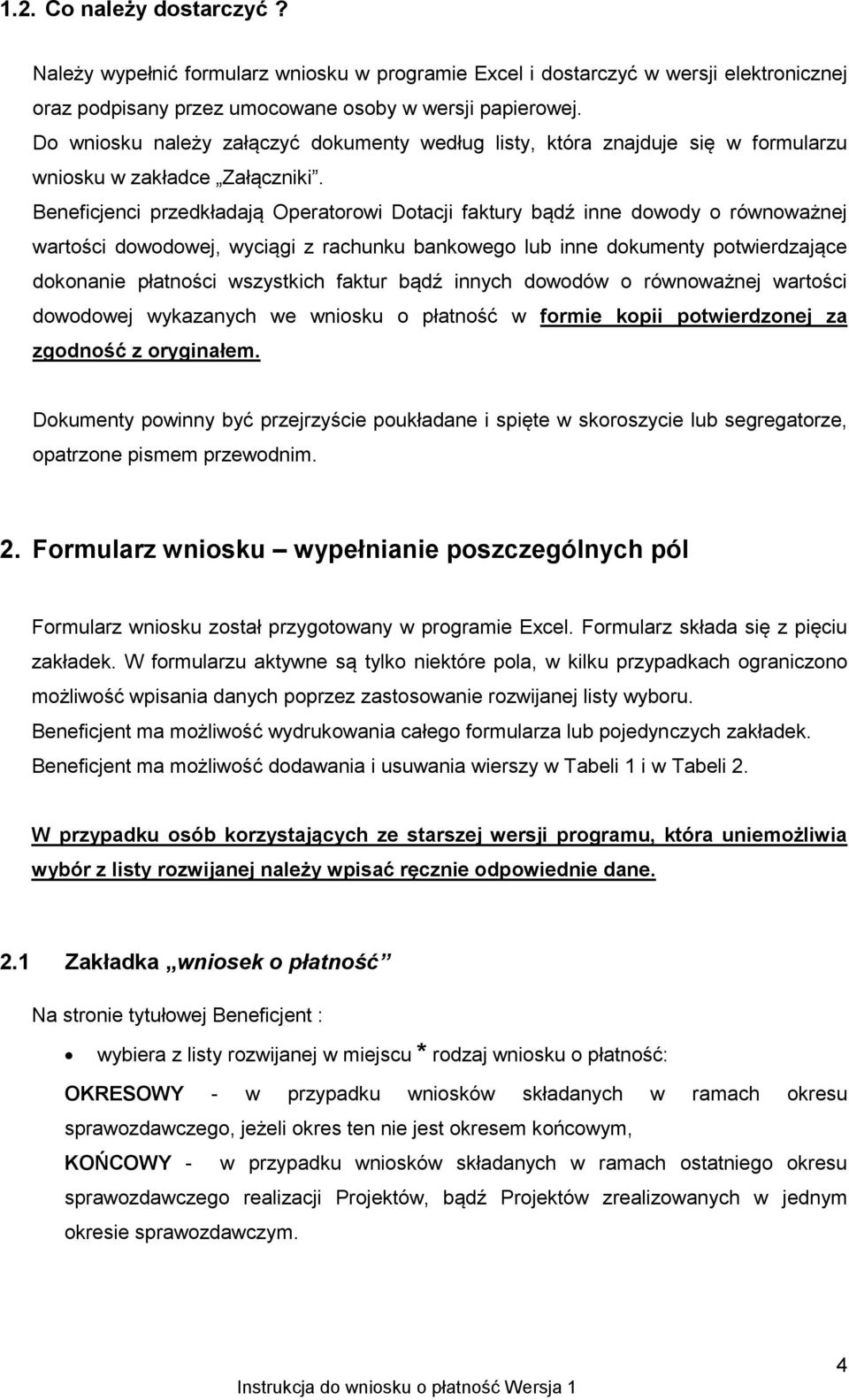 Beneficjenci przedkładają Operatorowi Dotacji faktury bądź inne dowody o równoważnej wartości dowodowej, wyciągi z rachunku bankowego lub inne dokumenty potwierdzające dokonanie płatności wszystkich