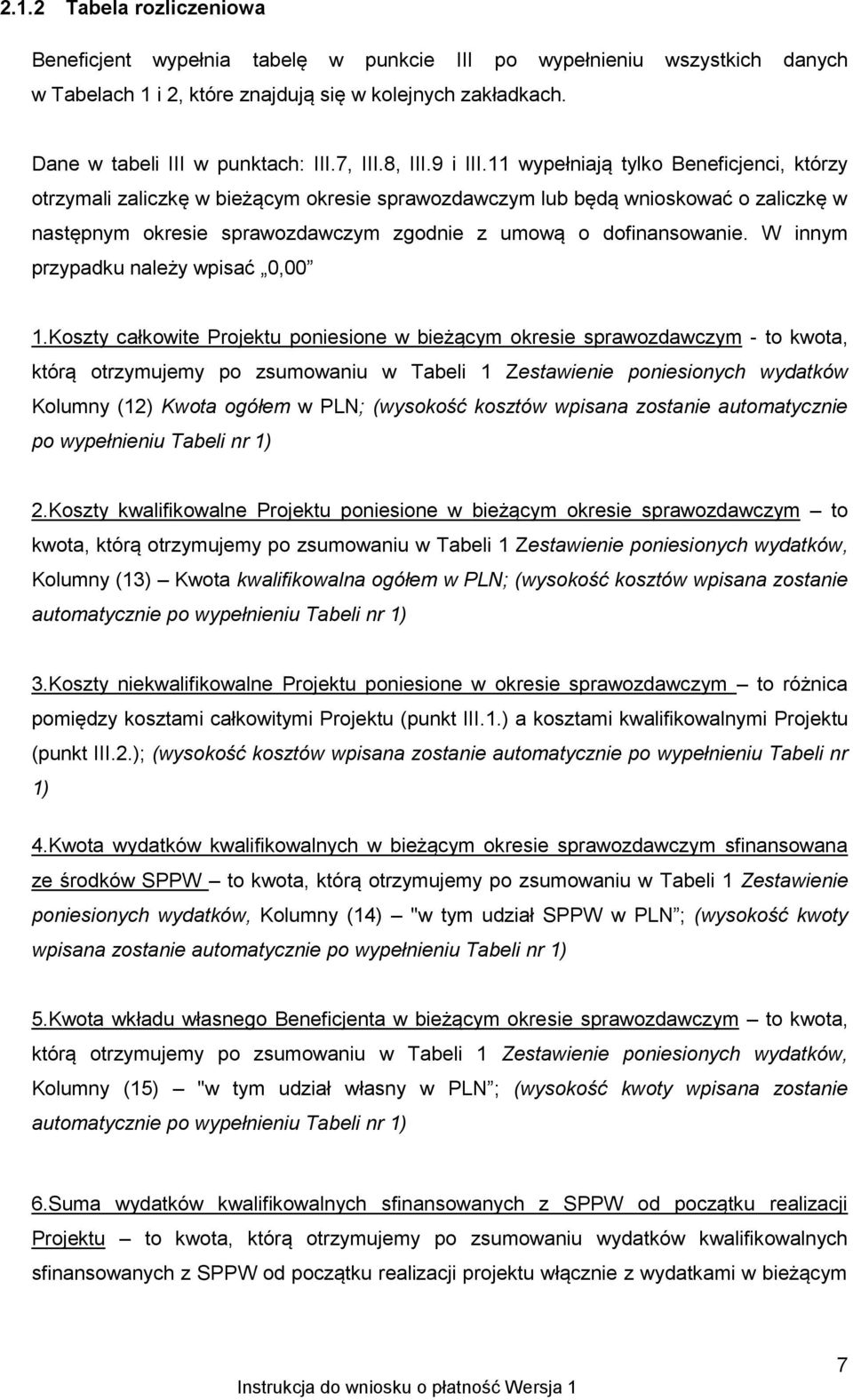 11 wypełniają tylko Beneficjenci, którzy otrzymali zaliczkę w bieżącym okresie sprawozdawczym lub będą wnioskować o zaliczkę w następnym okresie sprawozdawczym zgodnie z umową o dofinansowanie.