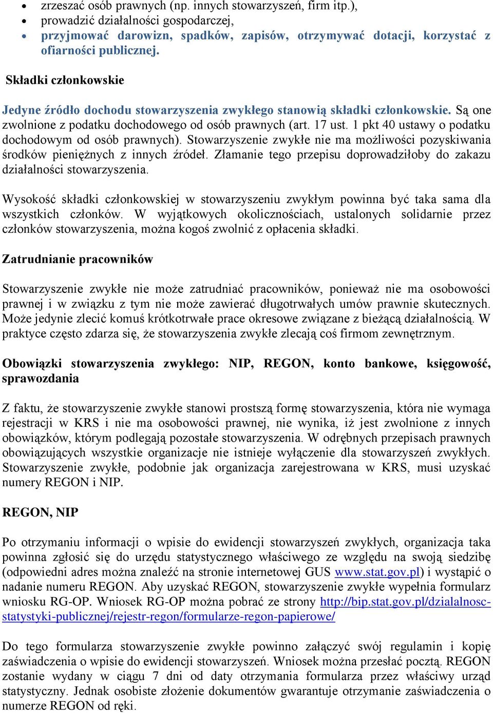 1 pkt 40 ustawy o podatku dochodowym od osób prawnych). Stowarzyszenie zwykłe nie ma możliwości pozyskiwania środków pieniężnych z innych źródeł.