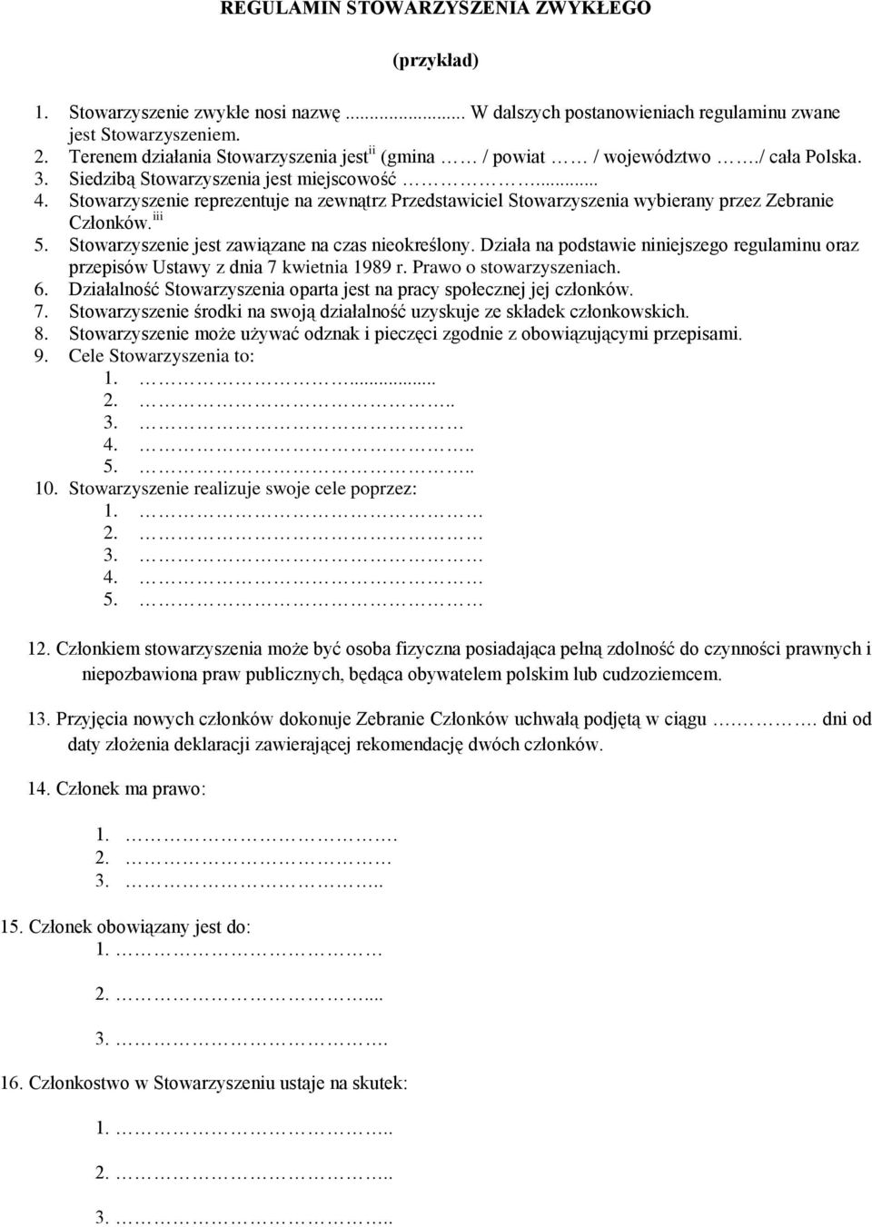 Stowarzyszenie reprezentuje na zewnątrz Przedstawiciel Stowarzyszenia wybierany przez Zebranie Członków. iii 5. Stowarzyszenie jest zawiązane na czas nieokreślony.