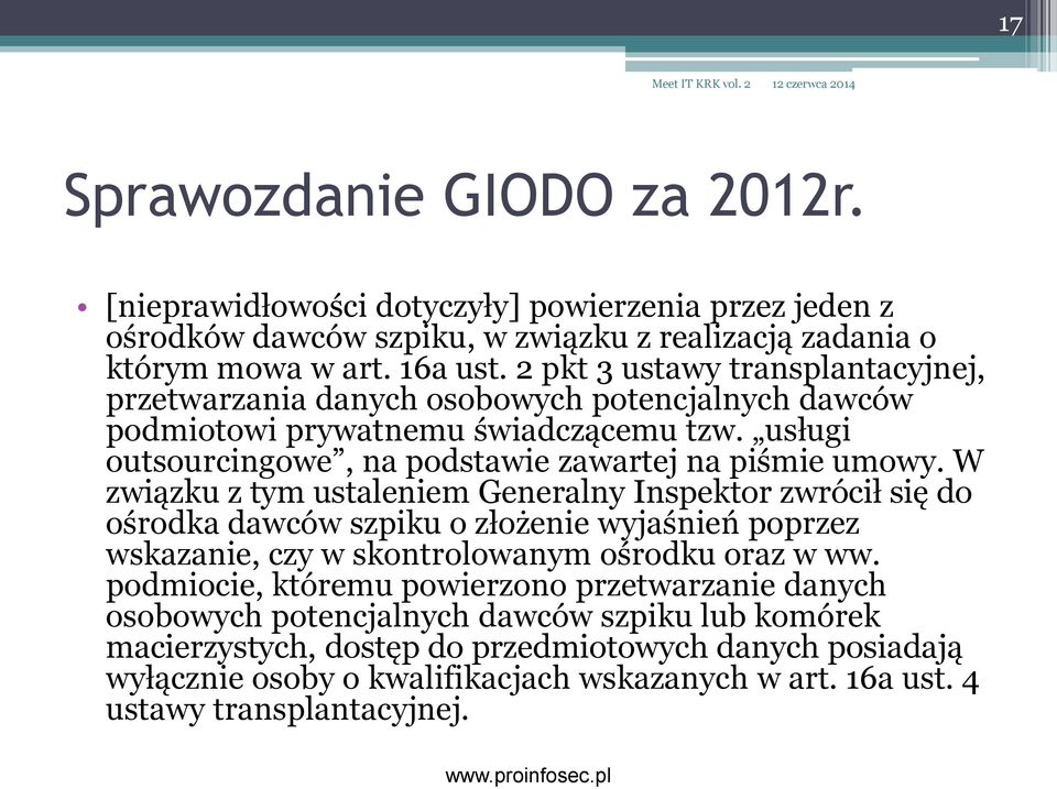 W związku z tym ustaleniem Generalny Inspektor zwrócił się do ośrodka dawców szpiku o złożenie wyjaśnień poprzez wskazanie, czy w skontrolowanym ośrodku oraz w ww.