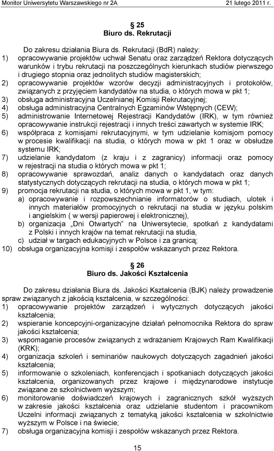 oraz jednolitych studiów magisterskich; 2) opracowywanie projektów wzorów decyzji administracyjnych i protokołów, związanych z przyjęciem kandydatów na studia, o których mowa w pkt 1; 3) obsługa