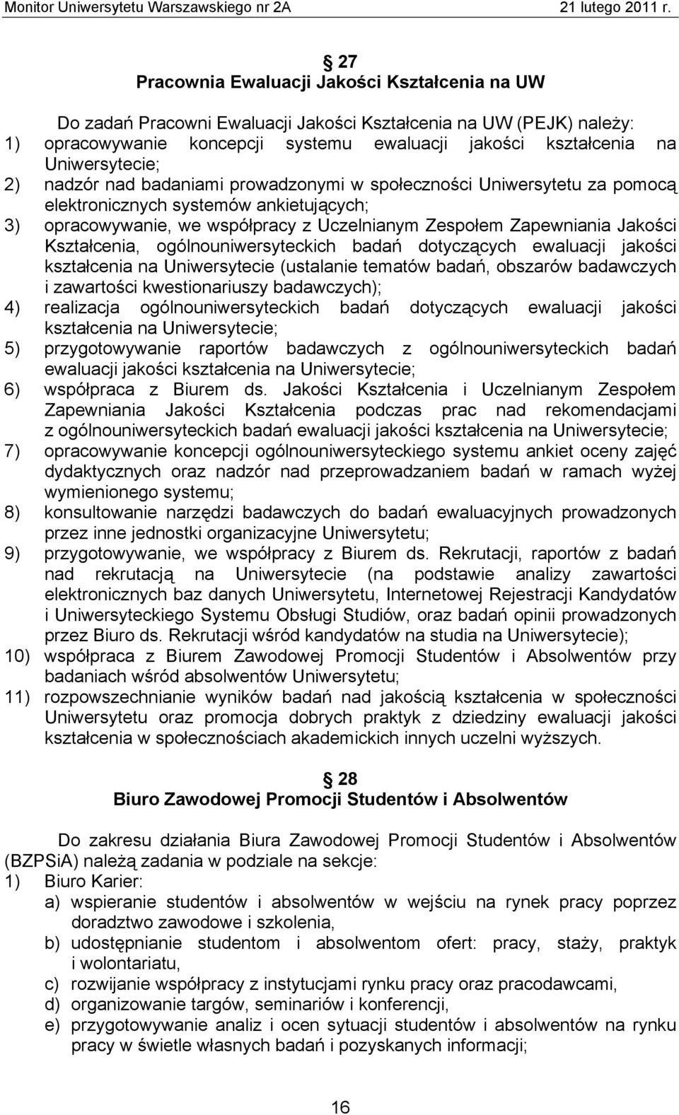 Jakości Kształcenia, ogólnouniwersyteckich badań dotyczących ewaluacji jakości kształcenia na Uniwersytecie (ustalanie tematów badań, obszarów badawczych i zawartości kwestionariuszy badawczych); 4)