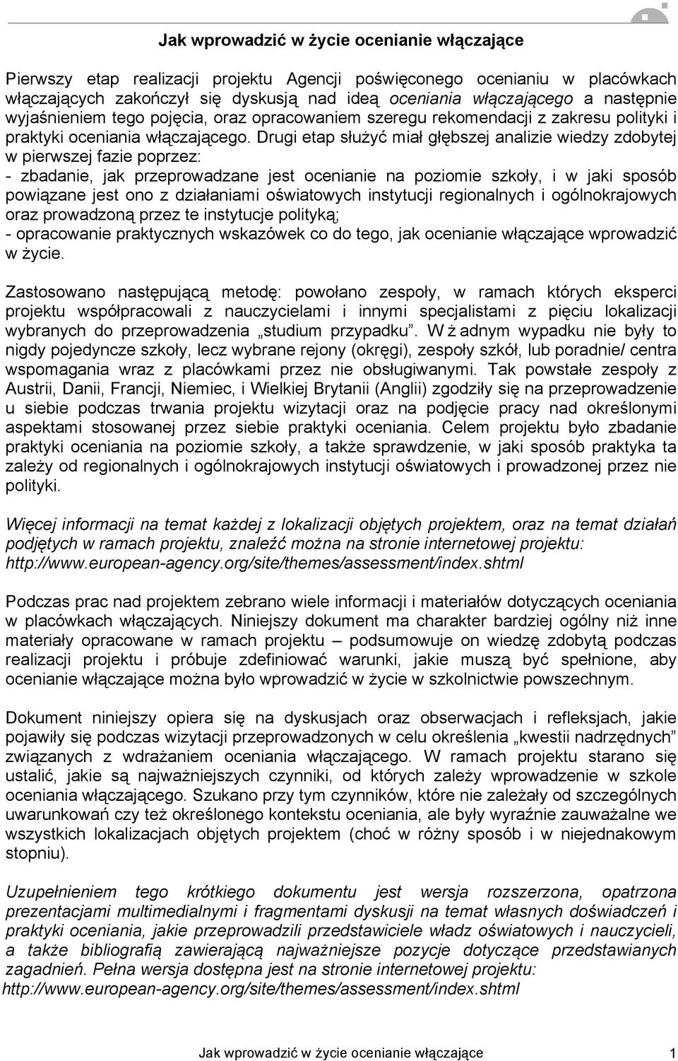 Drugi etap służyć miał głębszej analizie wiedzy zdobytej w pierwszej fazie poprzez: - zbadanie, jak przeprowadzane jest ocenianie na poziomie szkoły, i w jaki sposób powiązane jest ono z działaniami