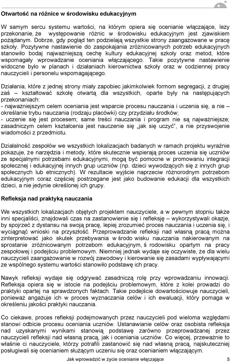 Pozytywne nastawienie do zaspokajania zróżnicowanych potrzeb edukacyjnych stanowiło bodaj najważniejszą cechę kultury edukacyjnej szkoły oraz metod, które wspomagały wprowadzanie oceniania