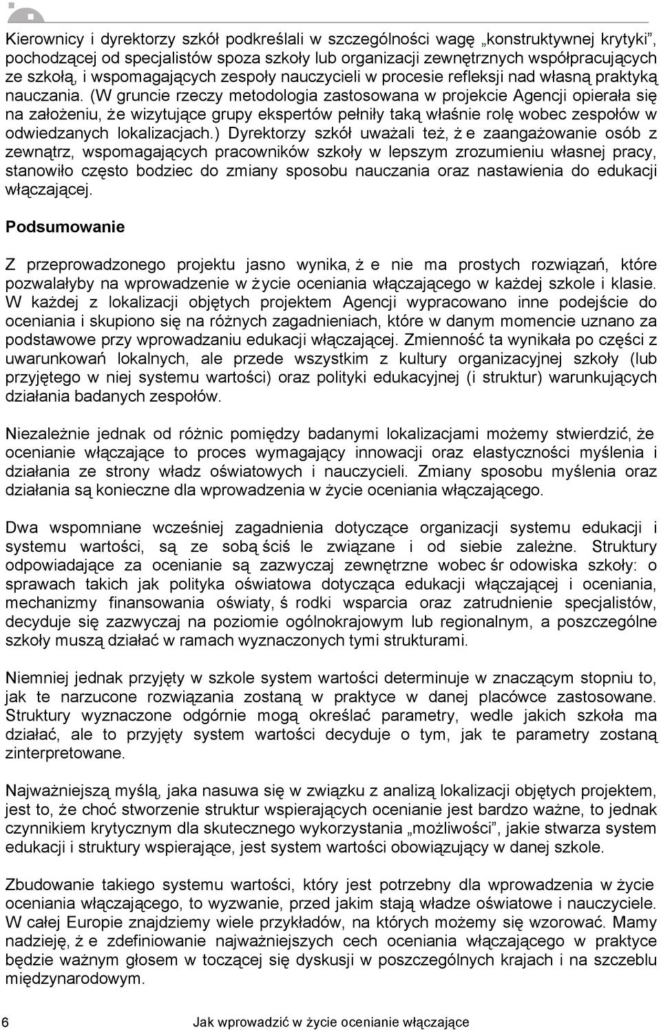 (W gruncie rzeczy metodologia zastosowana w projekcie Agencji opierała się na założeniu, że wizytujące grupy ekspertów pełniły taką właśnie rolę wobec zespołów w odwiedzanych lokalizacjach.